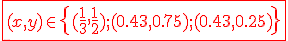 \red \fbox {(x,y) \in \{(\frac{1}{3} , \frac{1}{2}) ; (0.43 , 0.75) ; (0.43 , 0.25)\}}